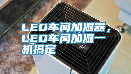LED車間加濕器，LED車間加濕一機搞定