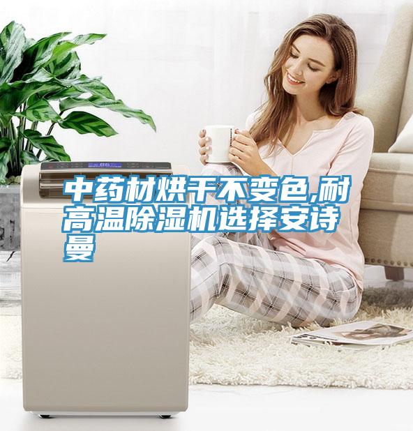 中藥材烘干不變色,耐高溫除濕機(jī)選擇安詩曼