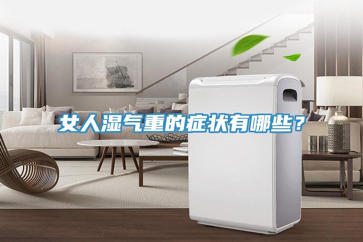 女人濕氣重的癥狀有哪些？