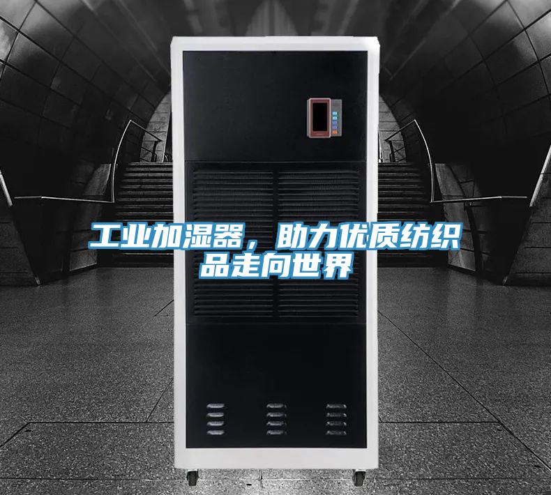 工業(yè)加濕器，助力優(yōu)質紡織品走向世界