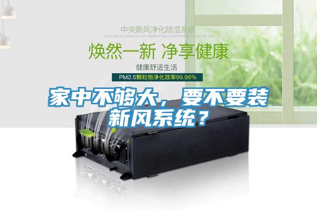 家中不夠大，要不要裝新風(fēng)系統(tǒng)？