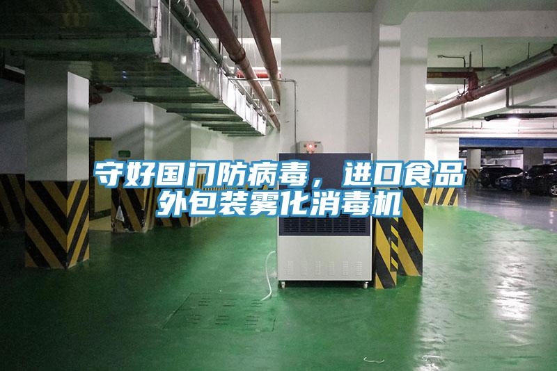 守好國門防病毒，進(jìn)口食品外包裝霧化消毒機(jī)