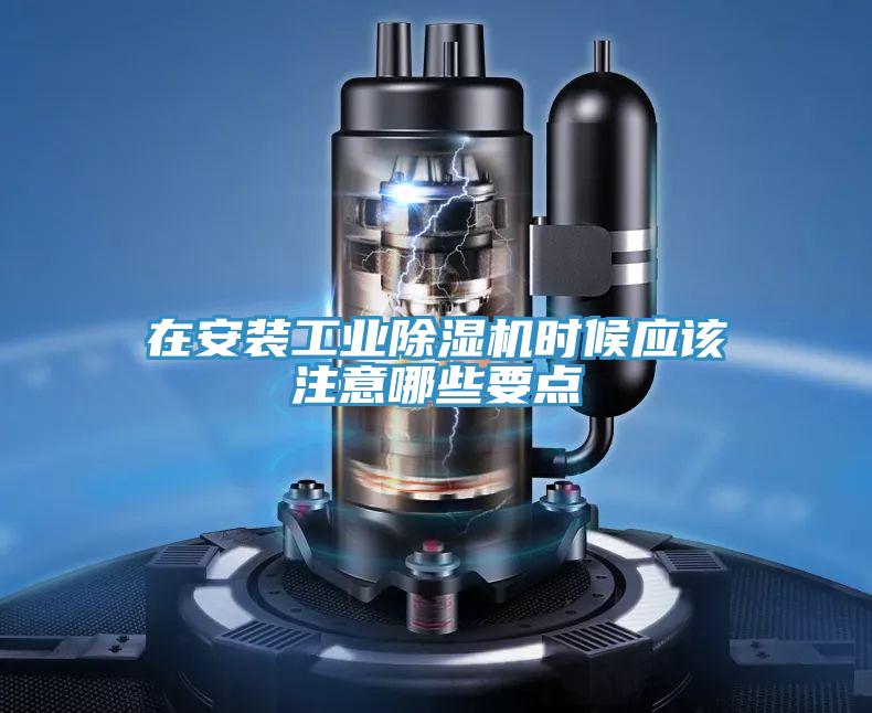 在安裝工業(yè)除濕機時候應(yīng)該注意哪些要點