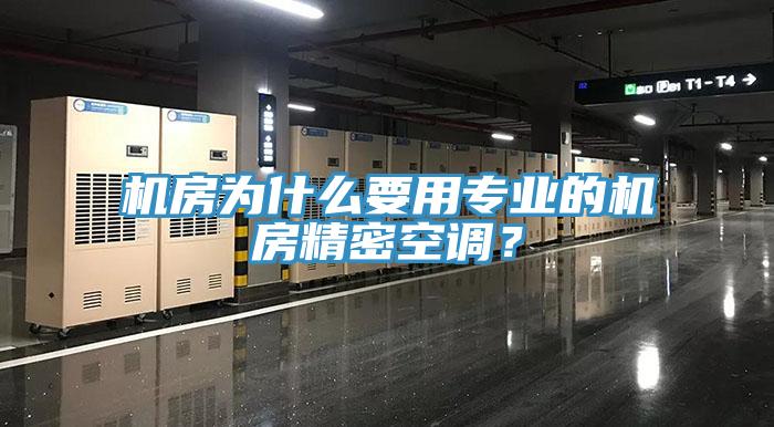 機(jī)房為什么要用專業(yè)的機(jī)房精密空調(diào)？