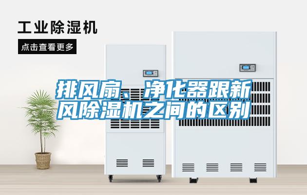排風(fēng)扇、凈化器跟新風(fēng)除濕機之間的區(qū)別