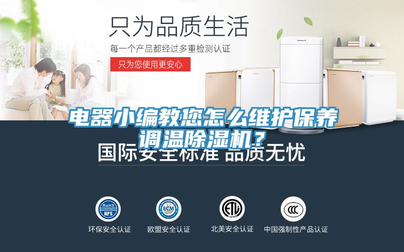 電器小編教您怎么維護(hù)保養(yǎng)調(diào)溫除濕機(jī)？