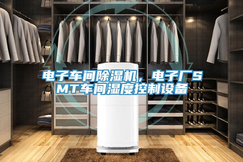 電子車間除濕機，電子廠SMT車間濕度控制設備