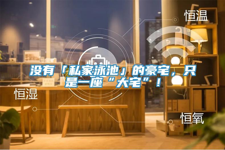 沒有「私家泳池」的豪宅，只是一座“大宅”！