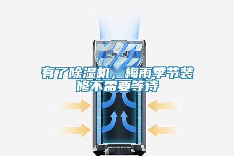 有了除濕機，梅雨季節(jié)裝修不需要等待