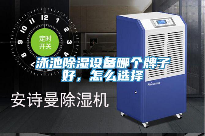 泳池除濕設備哪個牌子好，怎么選擇