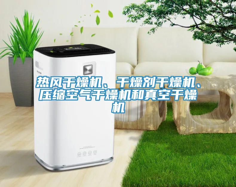 熱風(fēng)干燥機(jī)、干燥劑干燥機(jī)、壓縮空氣干燥機(jī)和真空干燥機(jī)