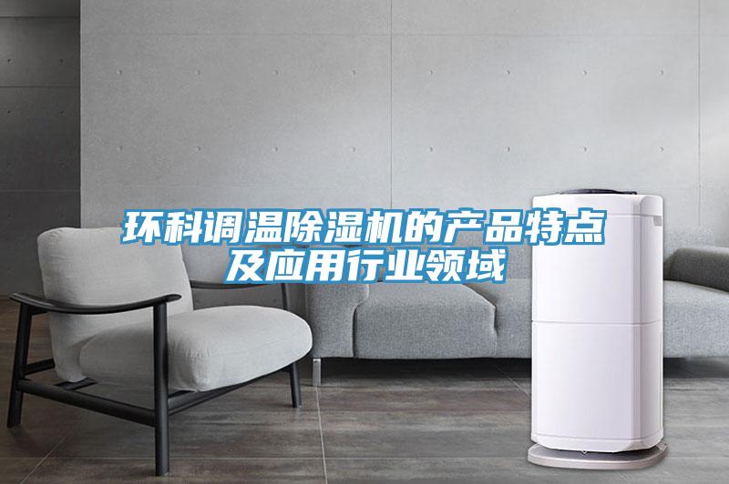 環(huán)科調(diào)溫除濕機(jī)的產(chǎn)品特點及應(yīng)用行業(yè)領(lǐng)域
