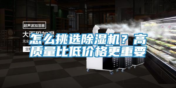 怎么挑選除濕機(jī)？高質(zhì)量比低價格更重要