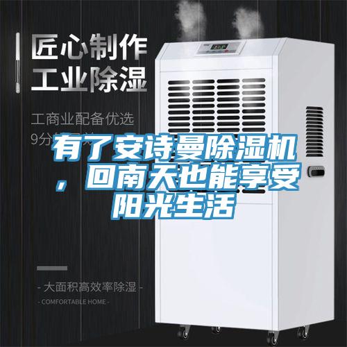 有了安詩(shī)曼除濕機(jī)，回南天也能享受陽(yáng)光生活