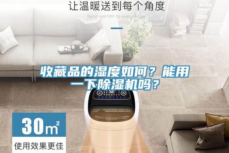 收藏品的濕度如何？能用一下除濕機(jī)嗎？