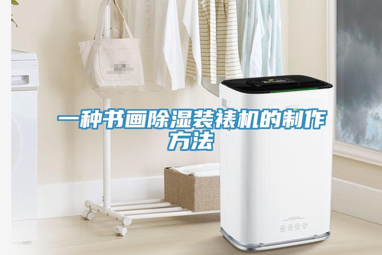 一種書(shū)畫(huà)除濕裝裱機(jī)的制作方法