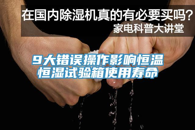 9大錯誤操作影響恒溫恒濕試驗(yàn)箱使用壽命