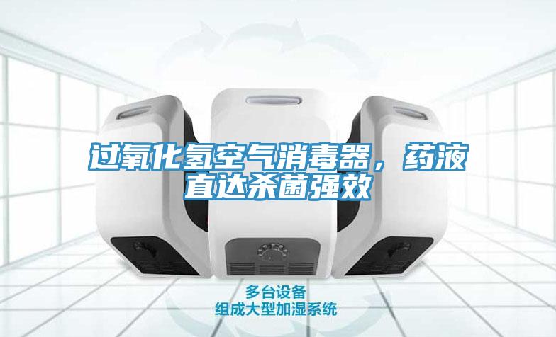 過氧化氫空氣消毒器，藥液直達(dá)殺菌強(qiáng)效