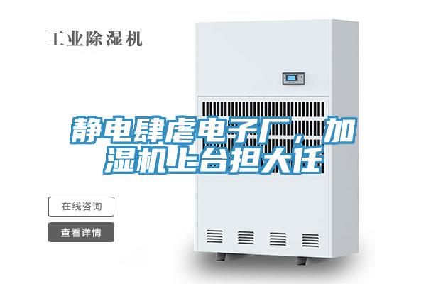 靜電肆虐電子廠，加濕機(jī)上臺(tái)擔(dān)大任