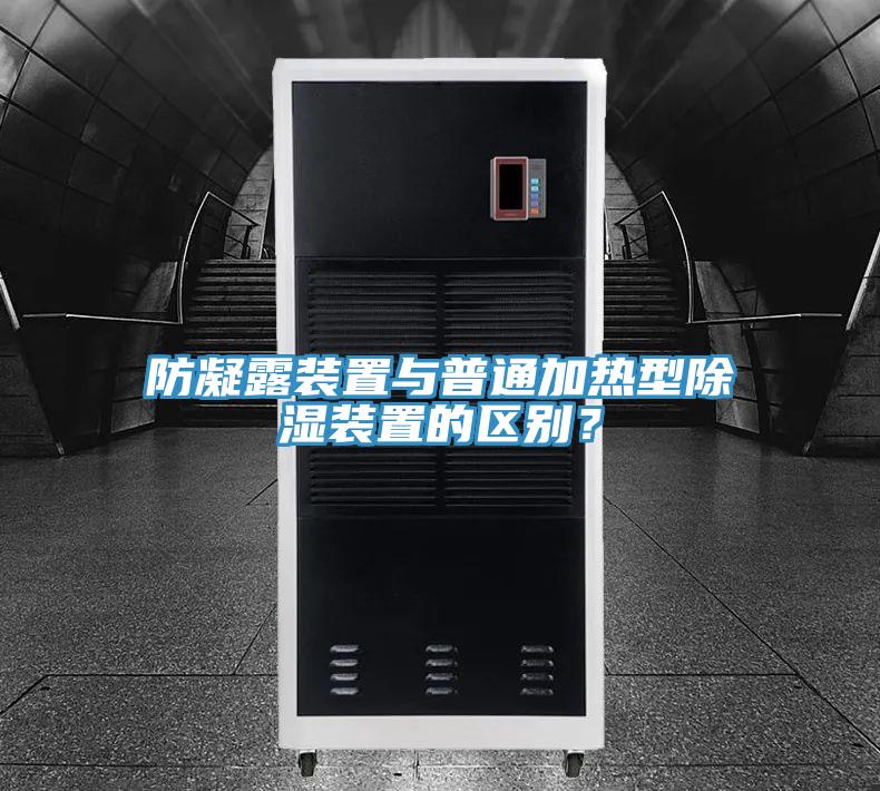 防凝露裝置與普通加熱型除濕裝置的區(qū)別？