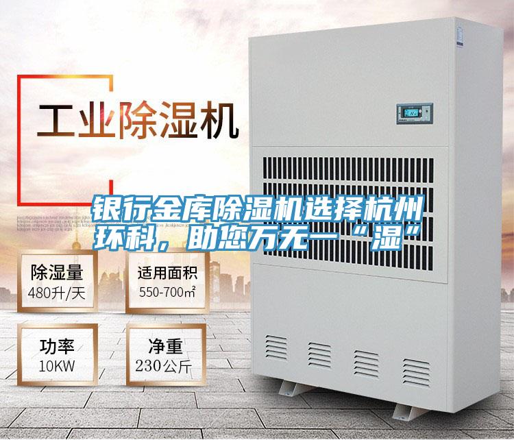 銀行金庫(kù)除濕機(jī)選擇杭州環(huán)科，助您萬(wàn)無(wú)一“濕”