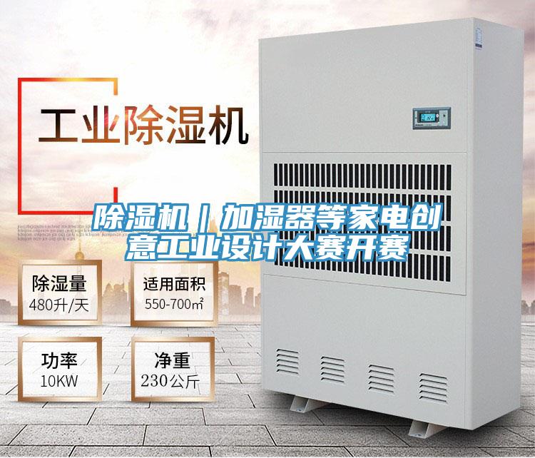 除濕機(jī)｜加濕器等家電創(chuàng)意工業(yè)設(shè)計(jì)大賽開(kāi)賽