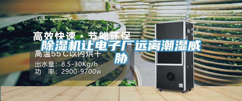 除濕機讓電子廠遠(yuǎn)離潮濕威脅