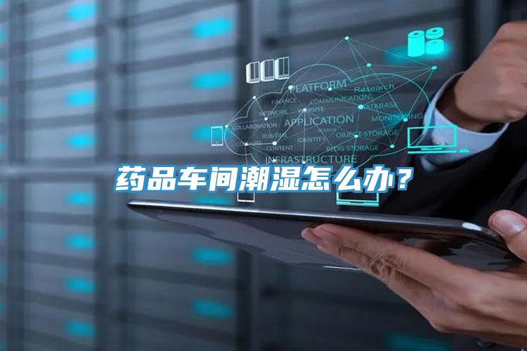 藥品車間潮濕怎么辦？
