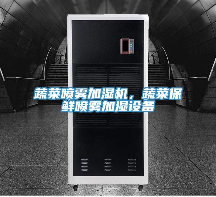 蔬菜噴霧加濕機(jī)，蔬菜保鮮噴霧加濕設(shè)備