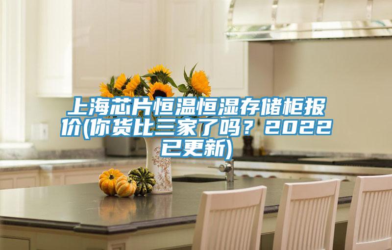 上海芯片恒溫恒濕存儲(chǔ)柜報(bào)價(jià)(你貨比三家了嗎？2022已更新)