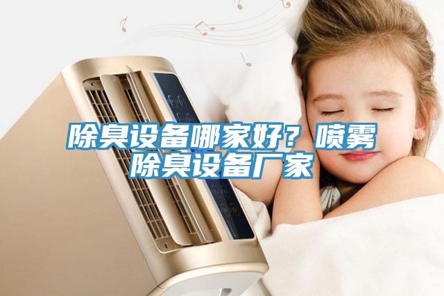 除臭設(shè)備哪家好？噴霧除臭設(shè)備廠家