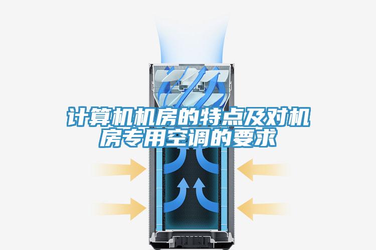 計算機(jī)機(jī)房的特點(diǎn)及對機(jī)房專用空調(diào)的要求