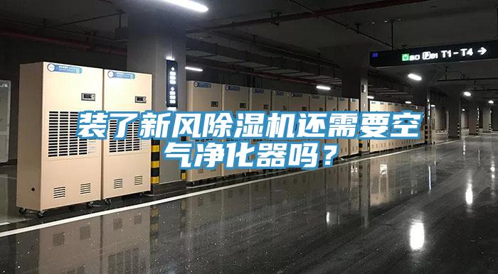 裝了新風(fēng)除濕機(jī)還需要空氣凈化器嗎？