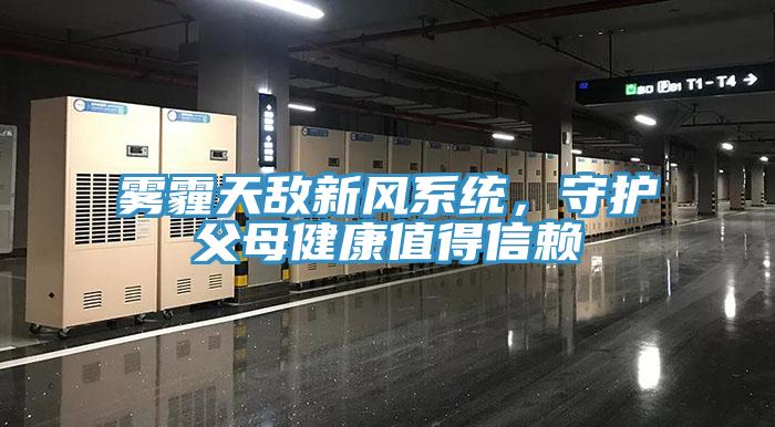 霧霾天敵新風(fēng)系統(tǒng)，守護(hù)父母健康值得信賴(lài)