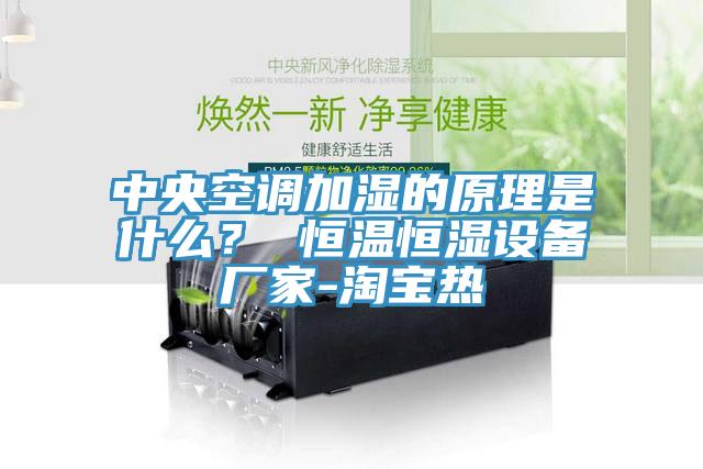 中央空調(diào)加濕的原理是什么？ 恒溫恒濕設備廠家-淘寶熱