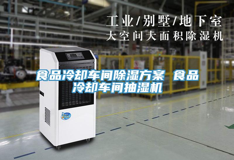 食品冷卻車間除濕方案 食品冷卻車間抽濕機