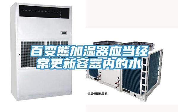 百變熊加濕器應(yīng)當(dāng)經(jīng)常更新容器內(nèi)的水