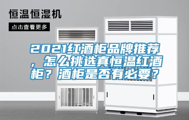 2021紅酒柜品牌推薦，怎么挑選真恒溫紅酒柜？酒柜是否有必要？
