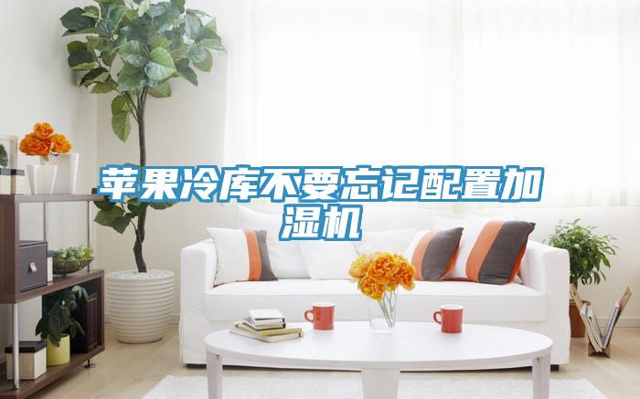 蘋果冷庫不要忘記配置加濕機(jī)