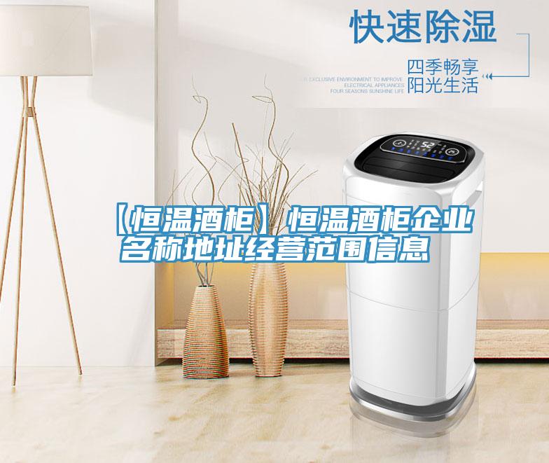 【恒溫酒柜】恒溫酒柜企業(yè)名稱地址經(jīng)營范圍信息