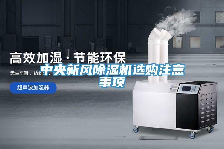 中央新風(fēng)除濕機(jī)選購(gòu)注意事項(xiàng)