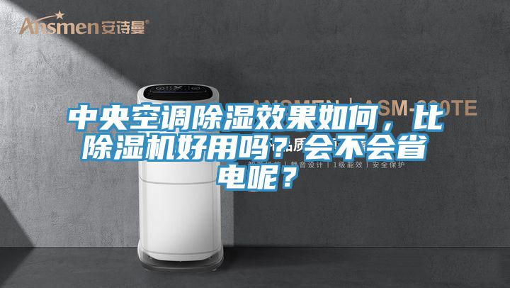 中央空調(diào)除濕效果如何，比除濕機(jī)好用嗎？會不會省電呢？