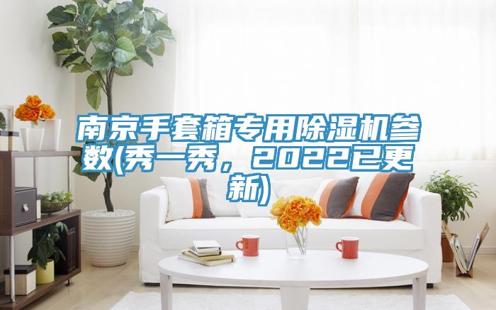 南京手套箱專用除濕機(jī)參數(shù)(秀一秀，2022已更新)