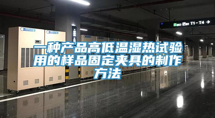 一種產(chǎn)品高低溫濕熱試驗(yàn)用的樣品固定夾具的制作方法