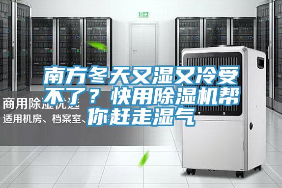 南方冬天又濕又冷受不了？快用除濕機(jī)幫你趕走濕氣