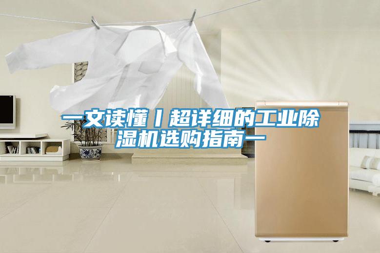 一文讀懂丨超詳細的工業(yè)除濕機選購指南一