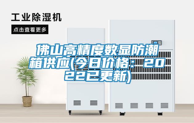 佛山高精度數(shù)顯防潮箱供應(今日價格：2022已更新)