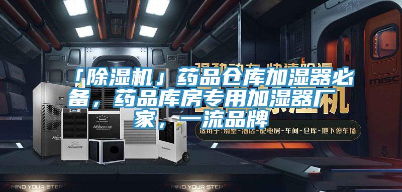 「除濕機」藥品倉庫加濕器必備，藥品庫房專用加濕器廠家，一流品牌