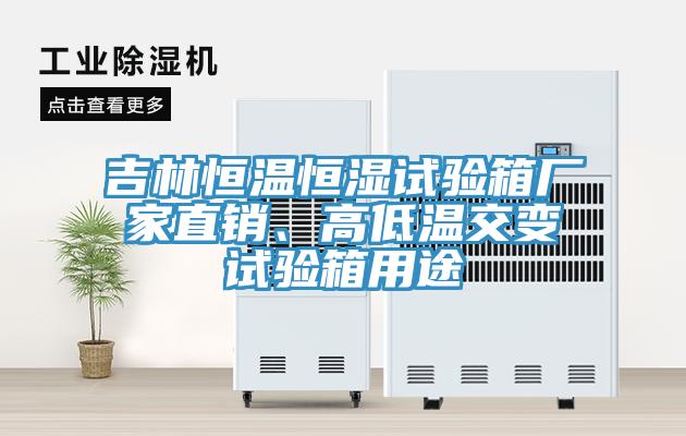 吉林恒溫恒濕試驗箱廠家直銷、高低溫交變試驗箱用途