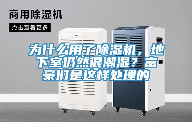為什么用了除濕機(jī)，地下室仍然很潮濕？富豪們是這樣處理的